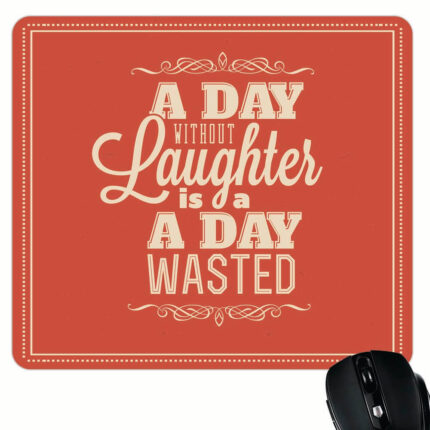 A day Without Laughter is a day wasted Mouse Pad