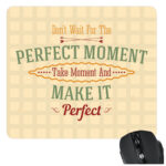 Don't Wait For The Perfect Moment Mousepad