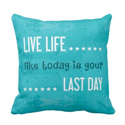Live Life Like Last Day Quotes Cushion Cover