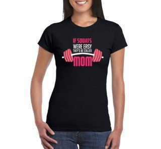 If Squats Were Easy they Would be Called Your Mom T-shirt