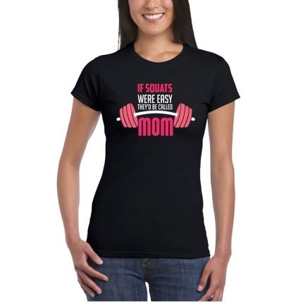 If Squats Were Easy they Would be Called Your Mom T-shirt